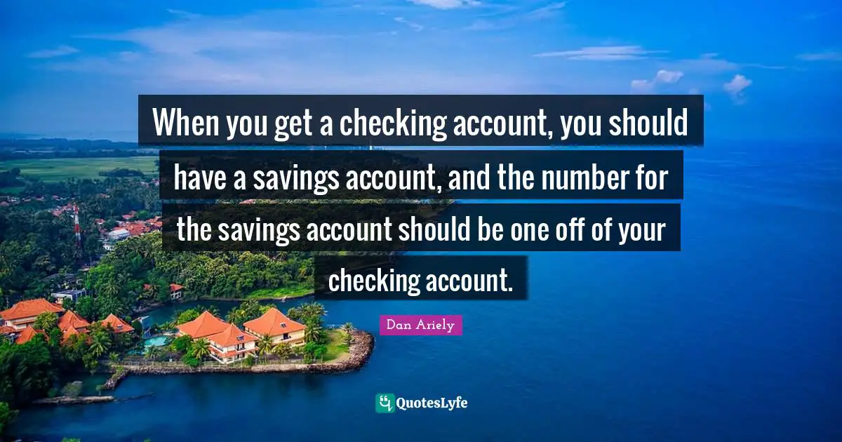 When you get a checking account, you should have a savings account, and the number for the savings account should be one off of your checking account.