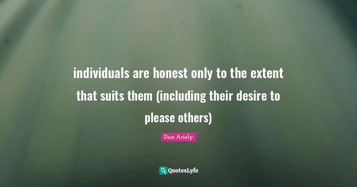 individuals are honest only to the extent that suits them (including their desire to please others)