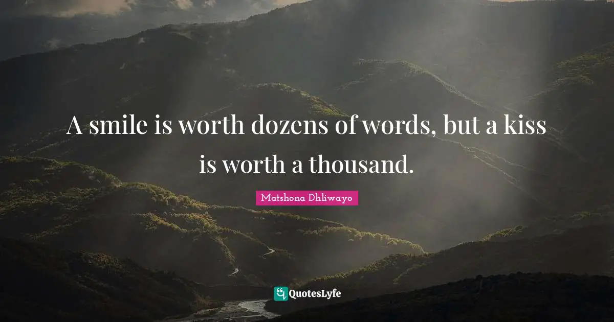 Matshona Dhliwayo Quotes: A smile is worth dozens of words, but a kiss is worth a thousand.