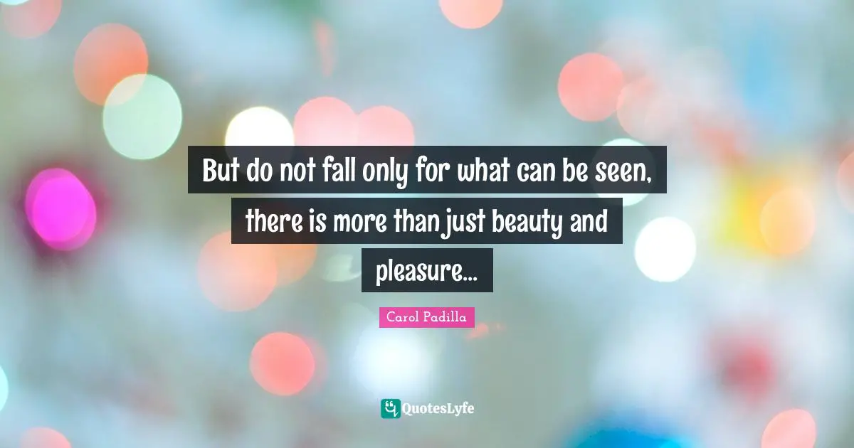 But do not fall only for what can be seen, there is more than just beauty and pleasure...