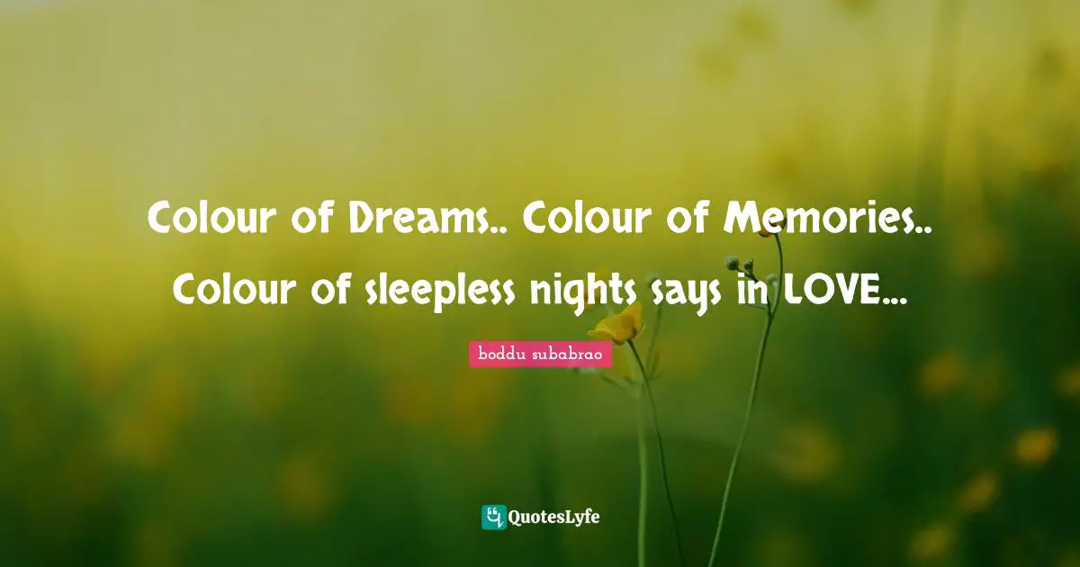 Colour of Dreams.. Colour of Memories.. Colour of sleepless nights says in LOVE...
