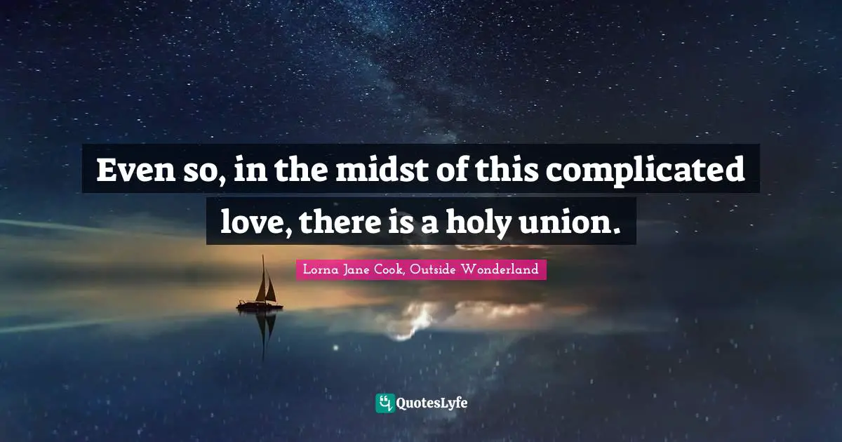 Even so, in the midst of this complicated love, there is a holy union.