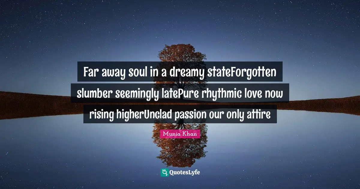 Far away soul in a dreamy stateForgotten slumber seemingly latePure rhythmic love now rising higherUnclad passion our only attire