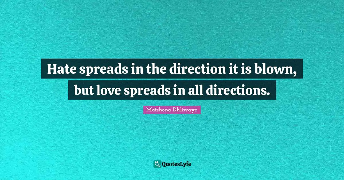 Matshona Dhliwayo Quotes: Hate spreads in the direction it is blown, but love spreads in all directions.