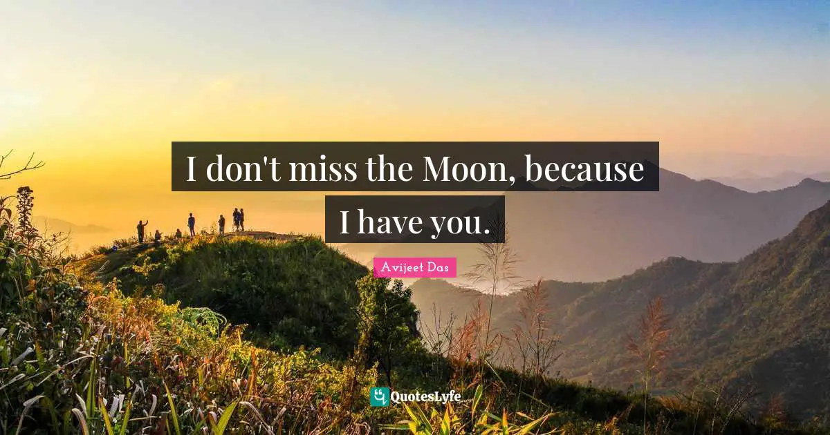 I don't miss the Moon, because I have you.