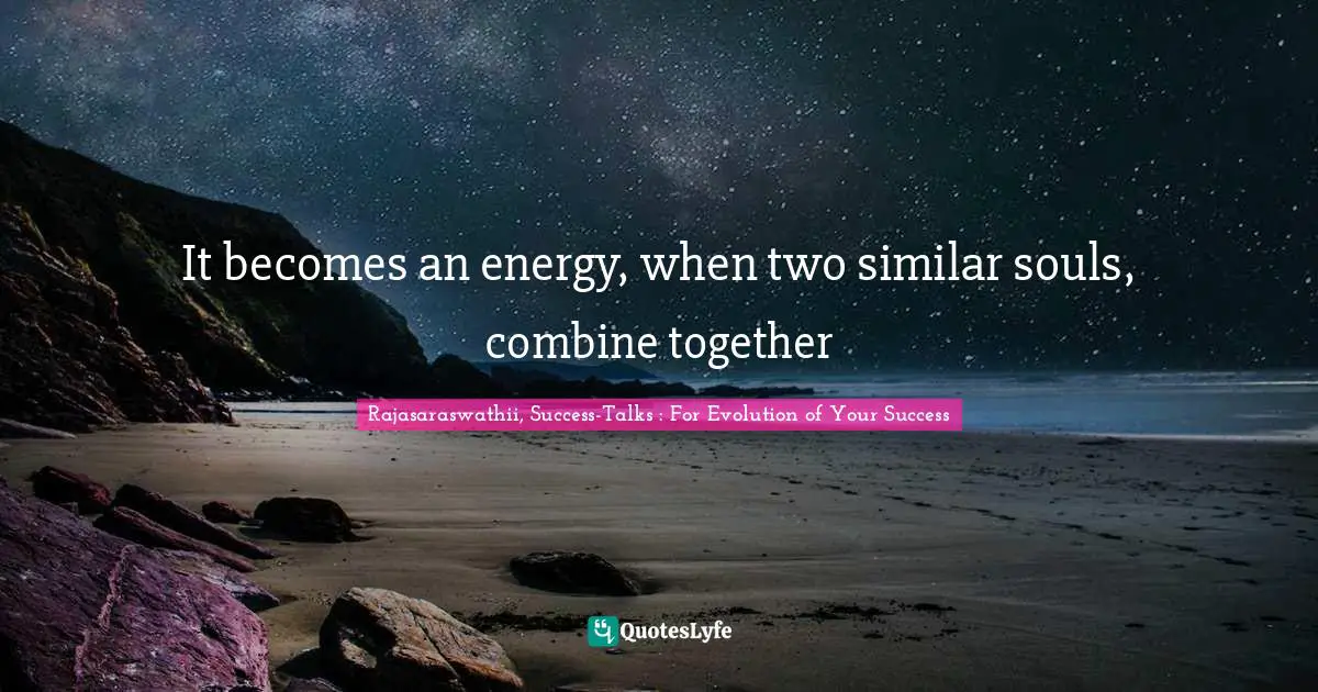 It becomes an energy, when two similar souls, combine together