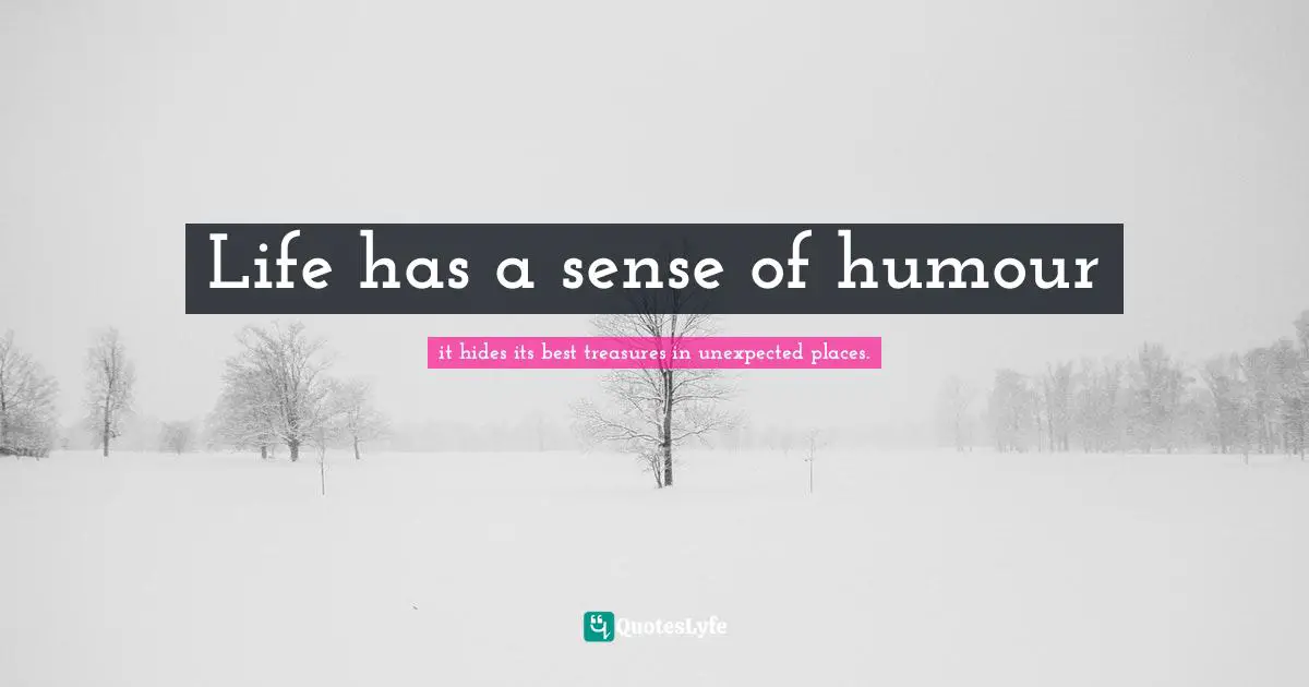 Life has a sense of humour