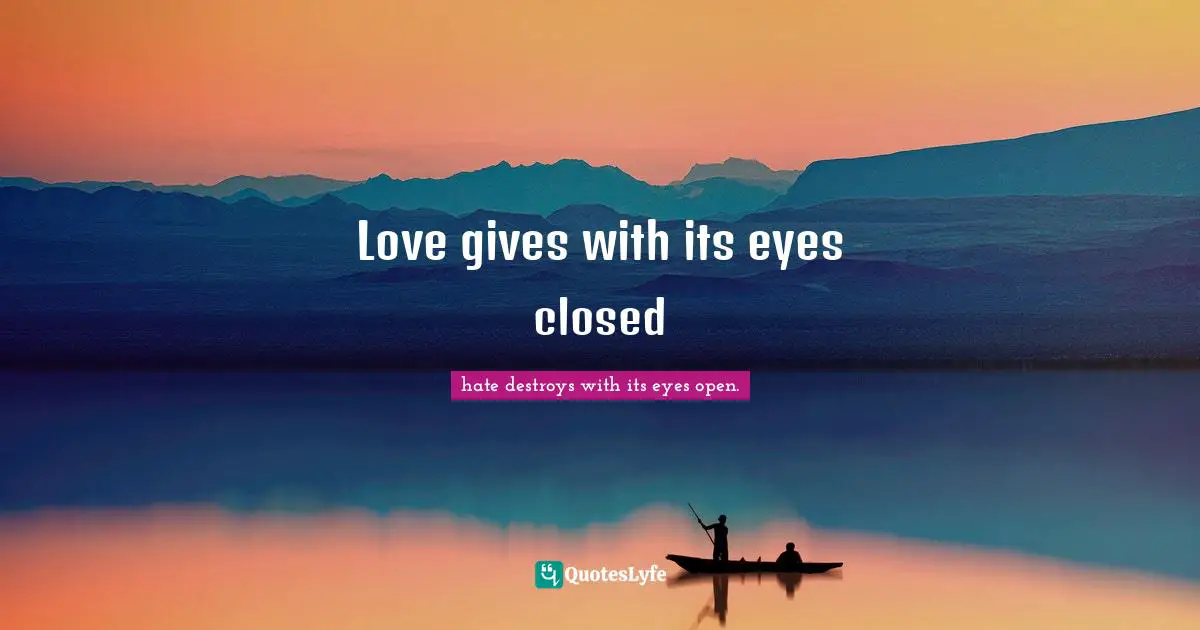 Love gives with its eyes closed