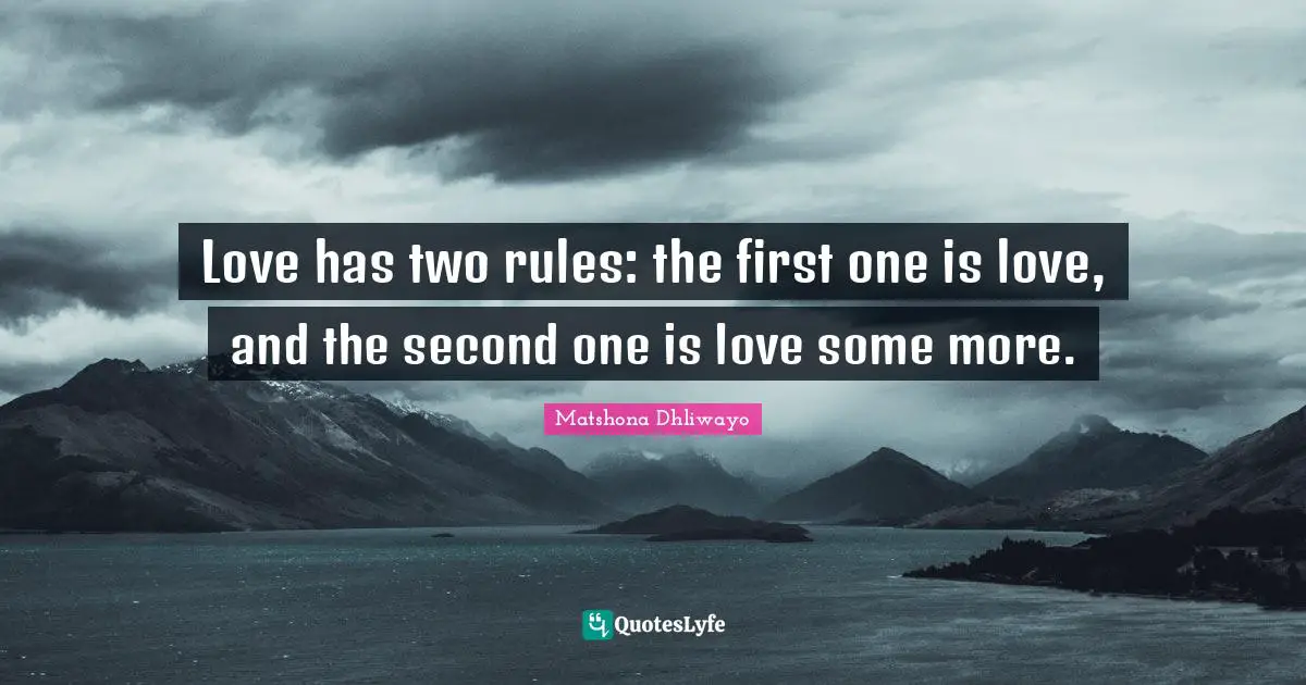 Love has two rules: the first one is love, and the second one is love some more.