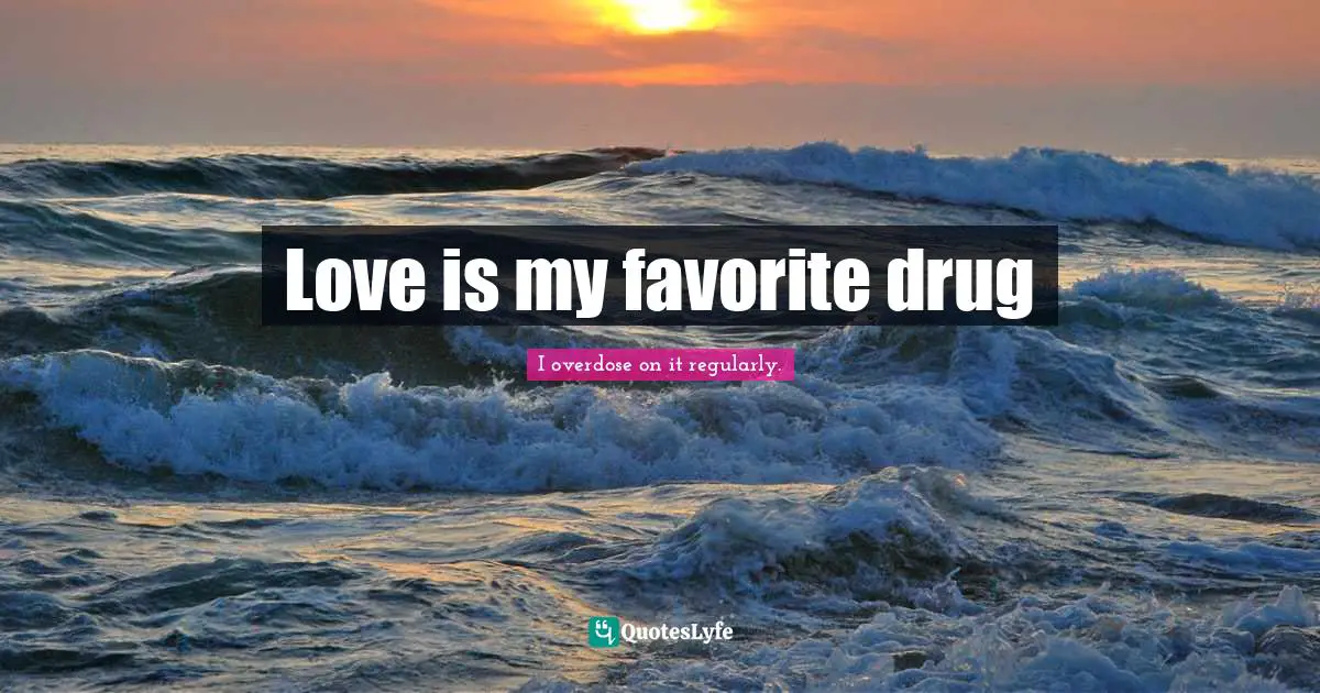 Love is my favorite drug