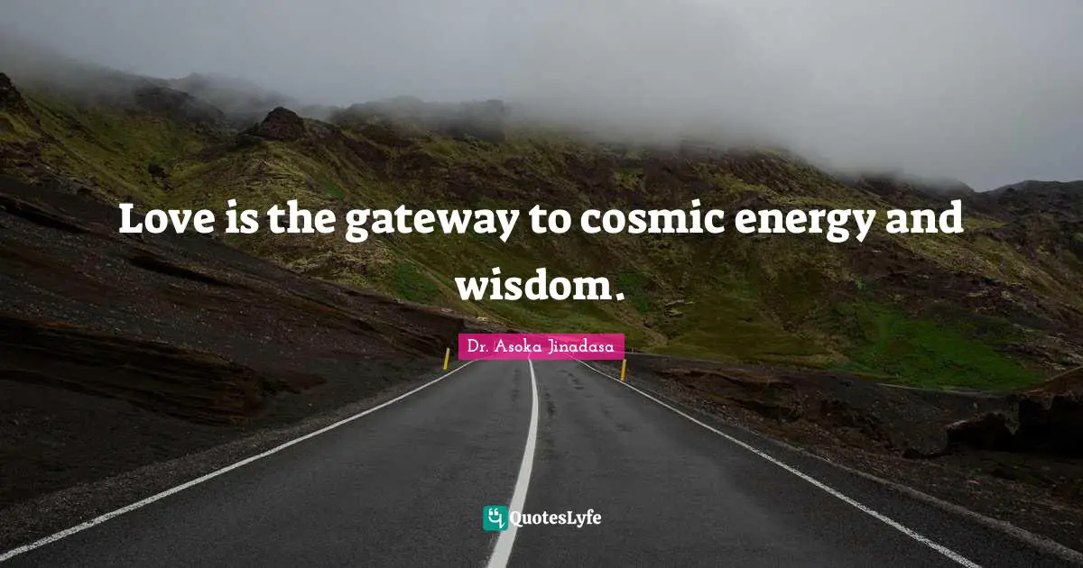 Love is the gateway to cosmic energy and wisdom.