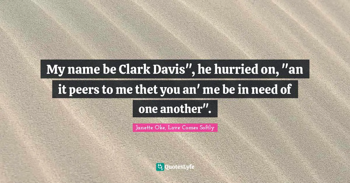 My name be Clark Davis", he hurried on, "an it peers to me thet you an' me be in need of one another".