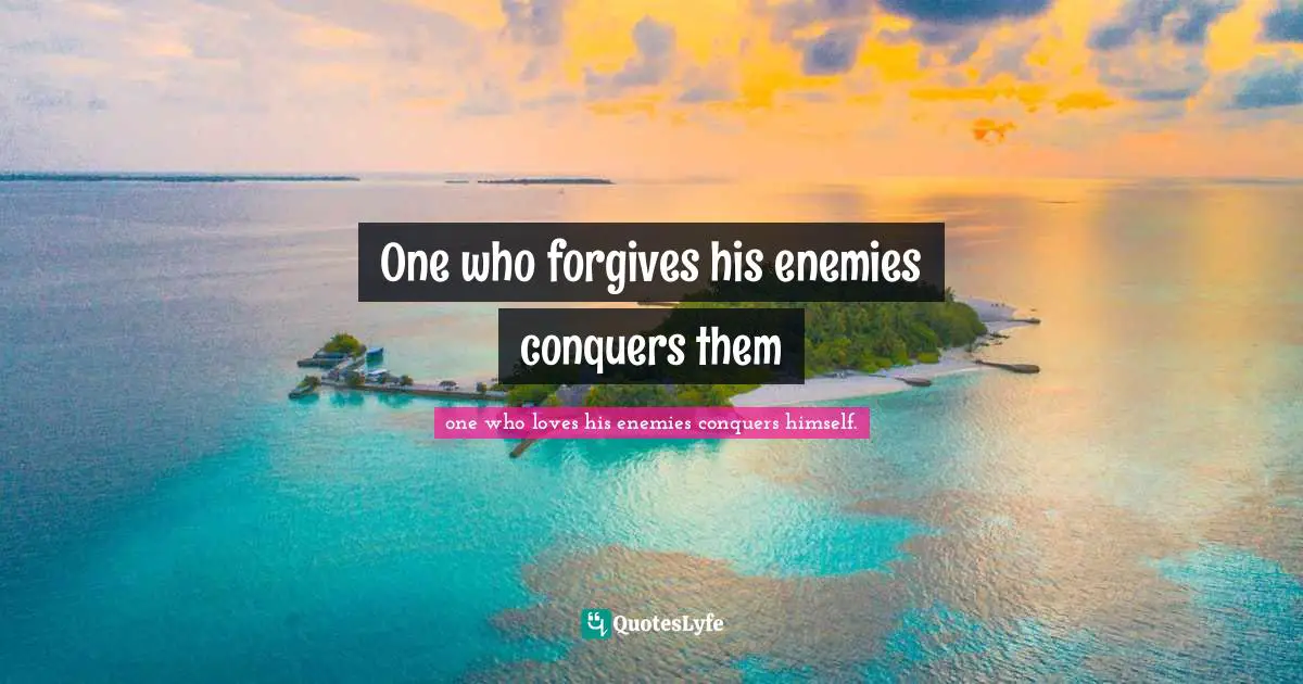 One who forgives his enemies conquers them