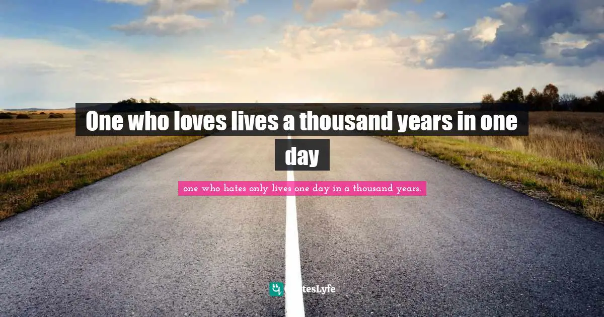 One who loves lives a thousand years in one day