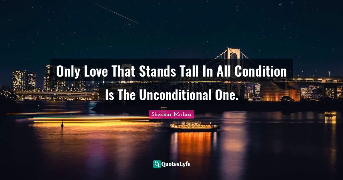 Only Love That Stands Tall In All Condition Is The Unconditional One.