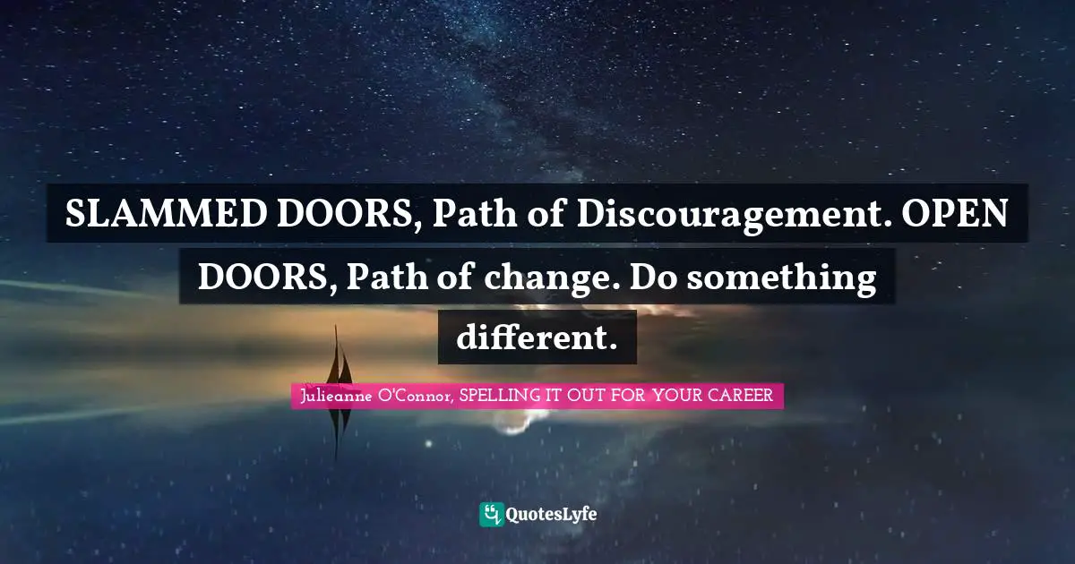 SLAMMED DOORS, Path of Discouragement. OPEN DOORS, Path of change. Do something different.