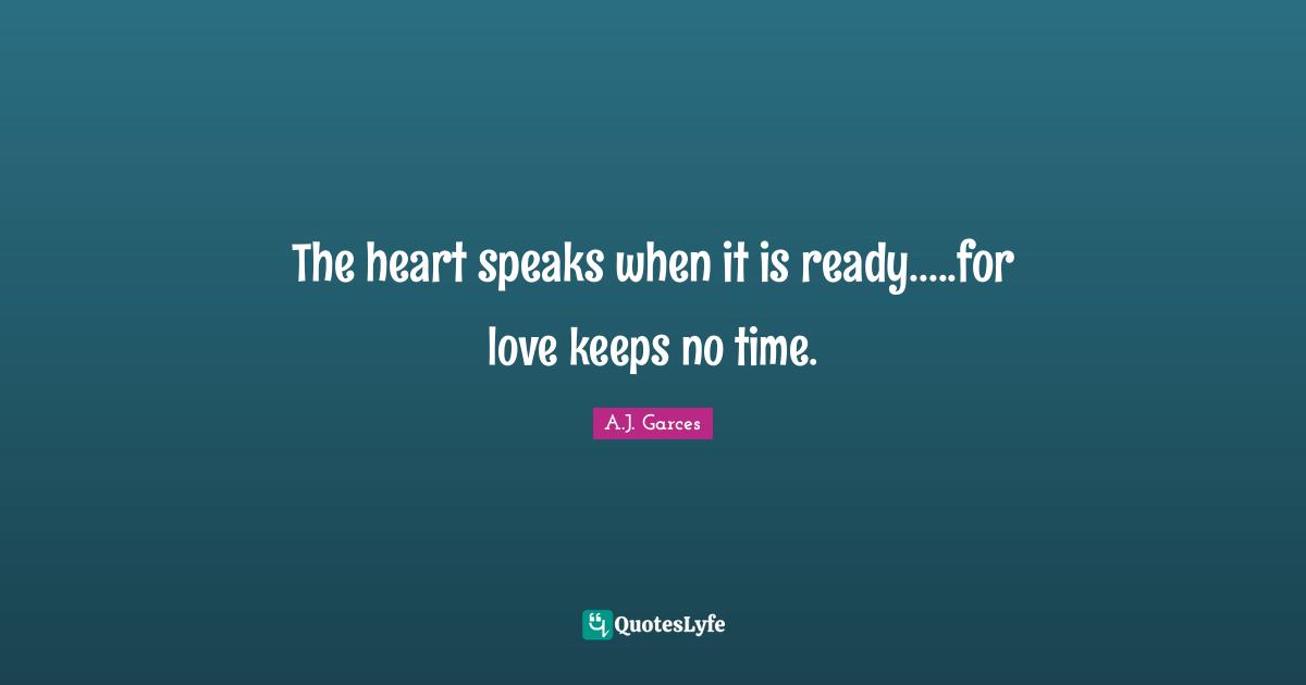 The heart speaks when it is ready.....for love keeps no time.