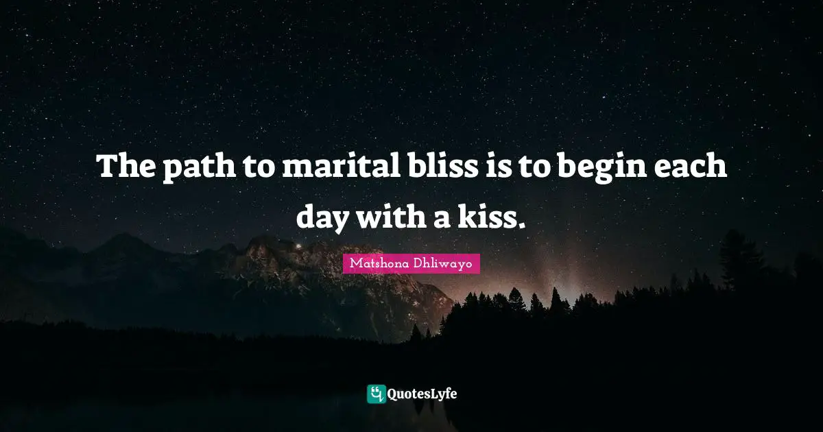 The path to marital bliss is to begin each day with a kiss.