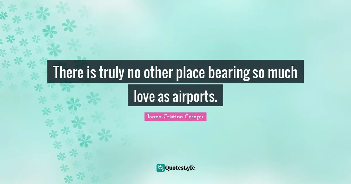 There is truly no other place bearing so much love as airports.