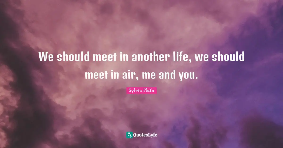 Couples Quotes: "We should meet in another life, we should meet in air, me and you."