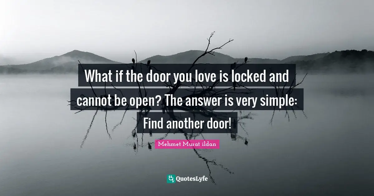What if the door you love is locked and cannot be open? The answer is very simple: Find another door!