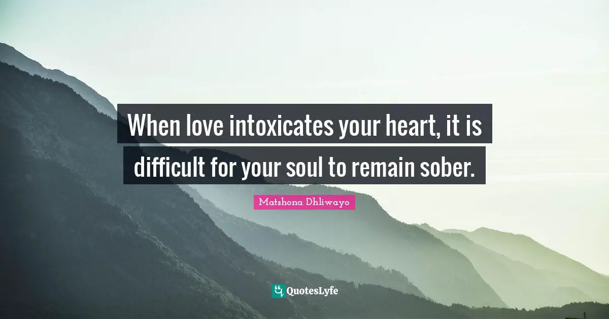 Advice For Women Quotes: "When love intoxicates your heart, it is difficult for your soul to remain sober."