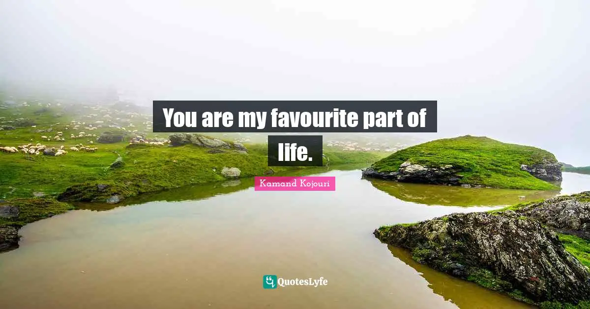 You are my favourite part of life.