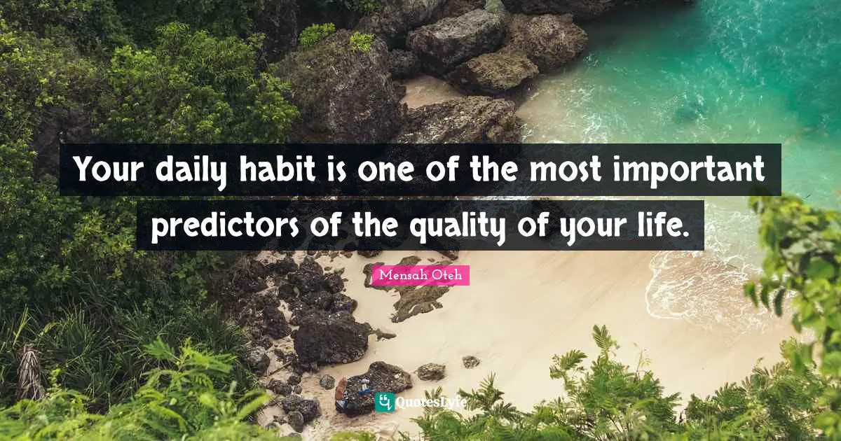 Your daily habit is one of the most important predictors of the quality of your life.