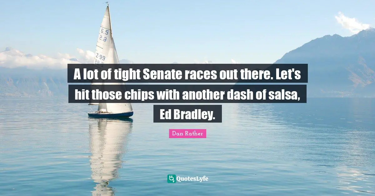A lot of tight Senate races out there. Let's hit those chips with another dash of salsa, Ed Bradley.