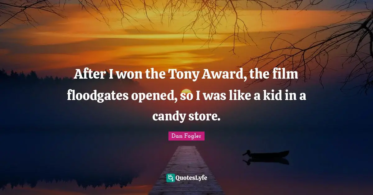 After I won the Tony Award, the film floodgates opened, so I was like a kid in a candy store.