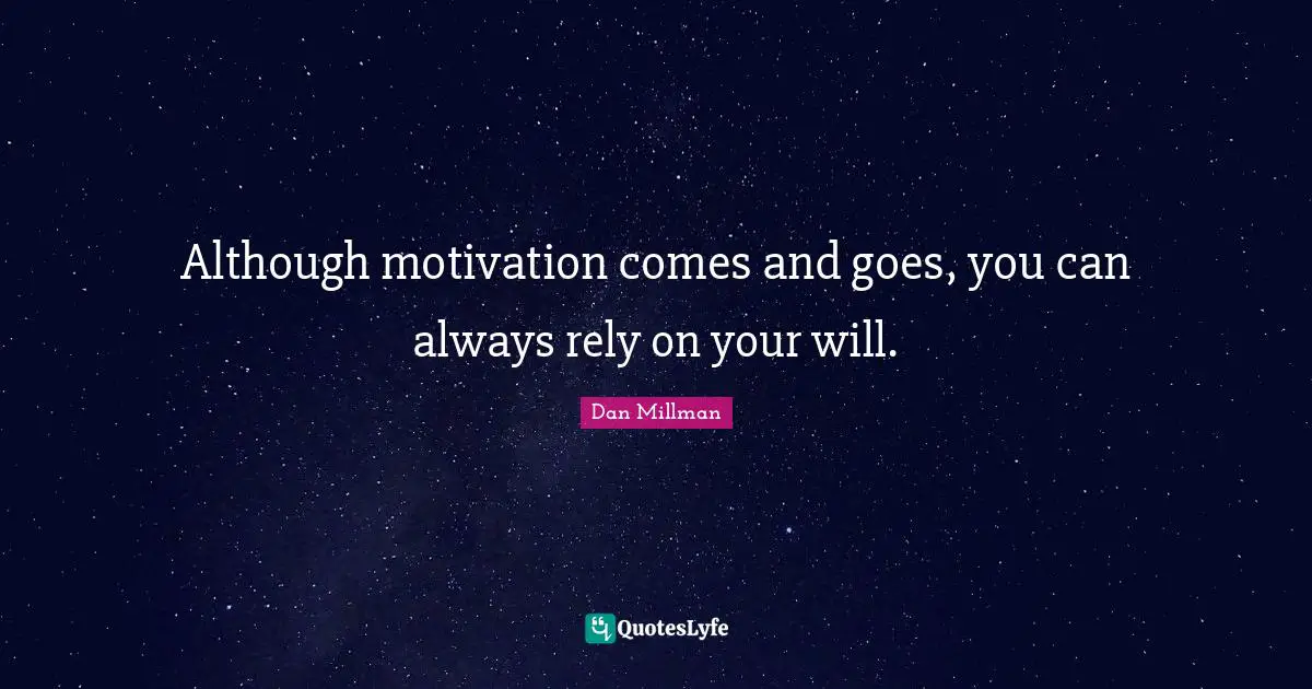 Comes And Goes Quotes: "Although motivation comes and goes, you can always rely on your will."