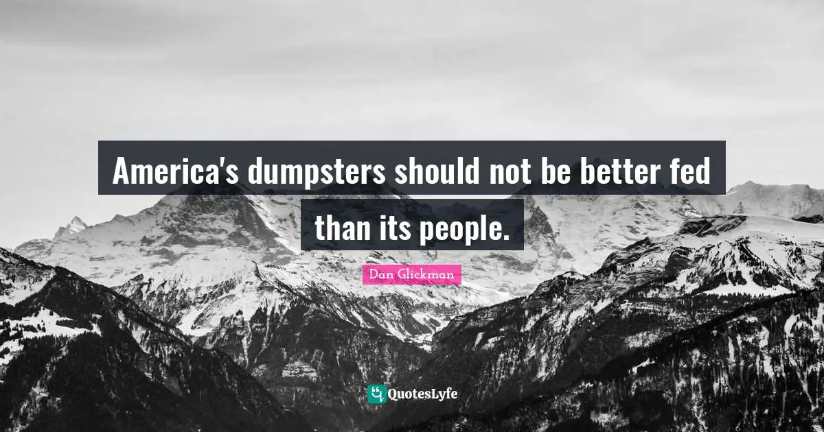 America's dumpsters should not be better fed than its people.