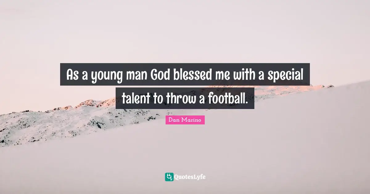 As a young man God blessed me with a special talent to throw a football.