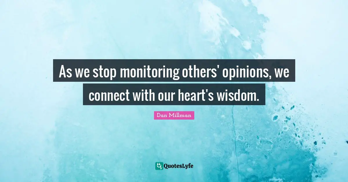 Monitoring Quotes: "As we stop monitoring others' opinions, we connect with our heart's wisdom."