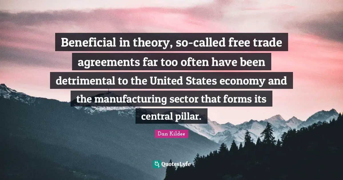 Beneficial in theory, so-called free trade agreements far too often have been detrimental to the United States economy and the manufacturing sector that forms its central pillar.