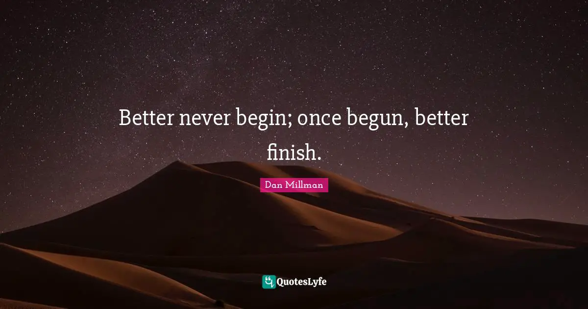 Better never begin; once begun, better finish.