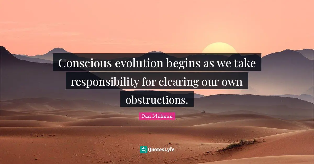 Conscious evolution begins as we take responsibility for clearing our own obstructions.