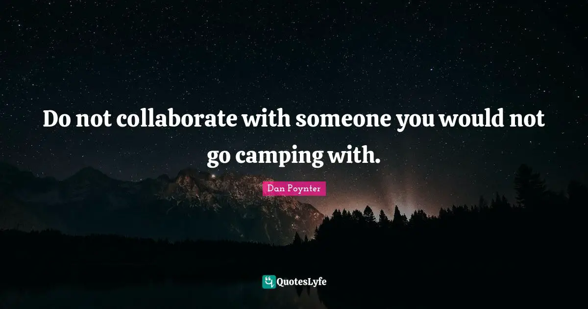 Do not collaborate with someone you would not go camping with.