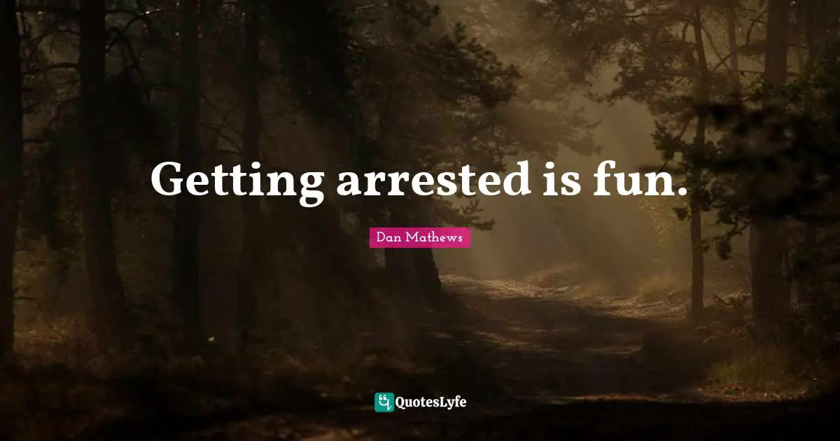 Animal Rights Quotes: "Getting arrested is fun."