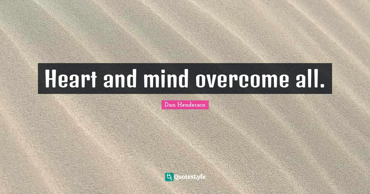 Heart And Mind Quotes: "Heart and mind overcome all."