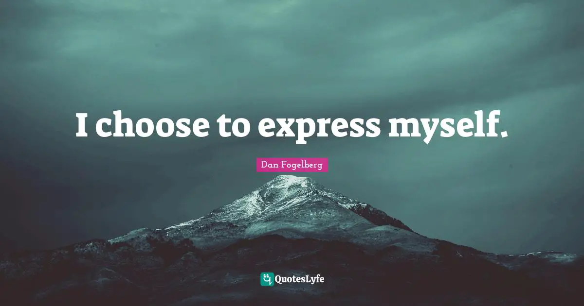 I choose to express myself.