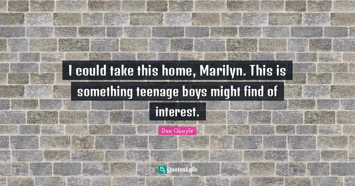 I could take this home, Marilyn. This is something teenage boys might find of interest.
