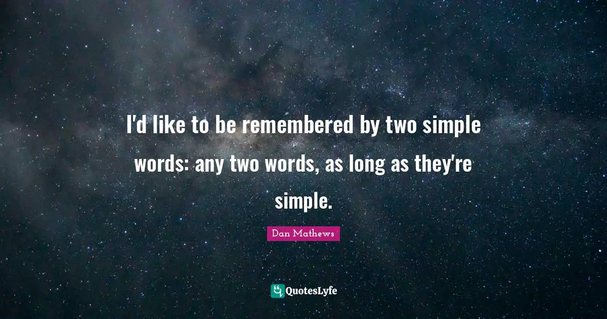 Be Remembered By Quotes: "I'd like to be remembered by two simple words: any two words, as long as they're simple."