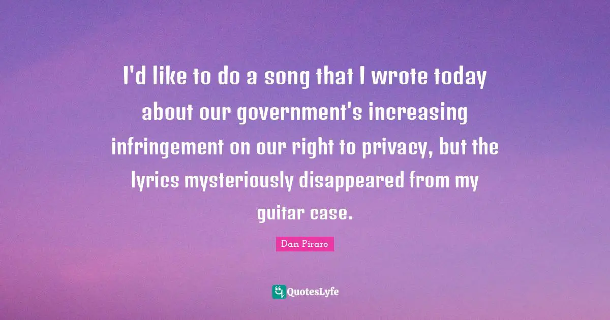 I'd like to do a song that I wrote today about our government's increasing infringement on our right to privacy, but the lyrics mysteriously disappeared from my guitar case.