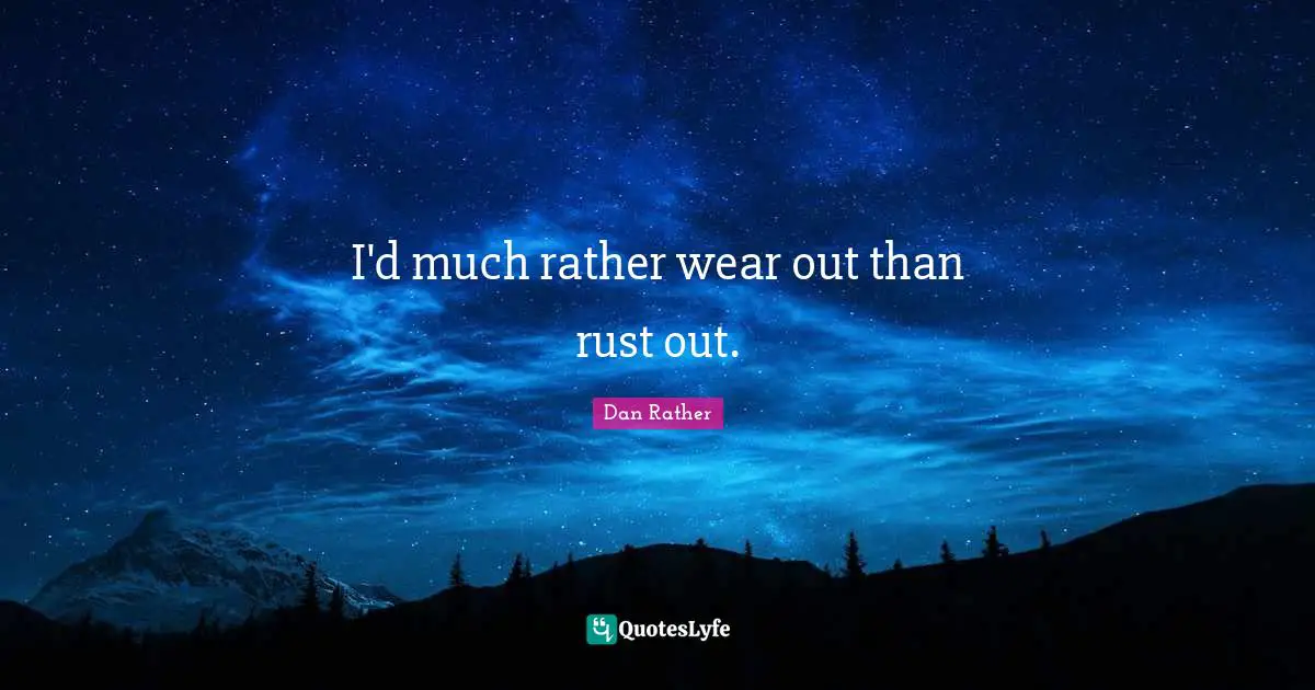 Rust Quotes: "I'd much rather wear out than rust out."