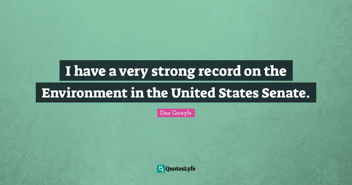 I have a very strong record on the Environment in the United States Senate.