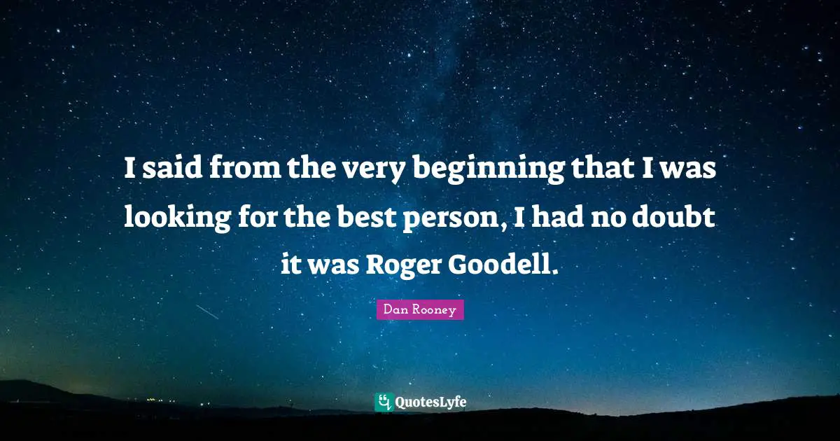 Roger Quotes: "I said from the very beginning that I was looking for the best person, I had no doubt it was Roger Goodell."