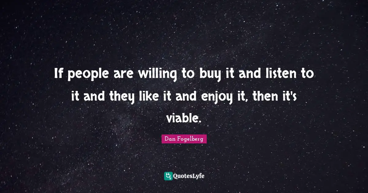 If people are willing to buy it and listen to it and they like it and enjoy it, then it's viable.
