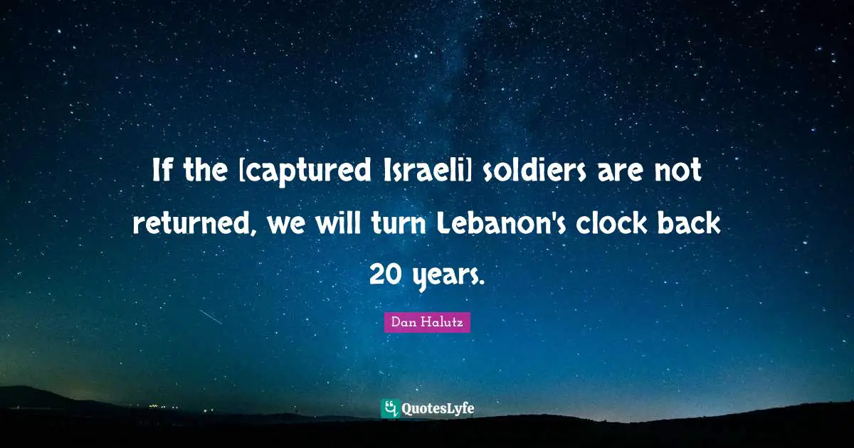 If the [captured Israeli] soldiers are not returned, we will turn Lebanon's clock back 20 years.