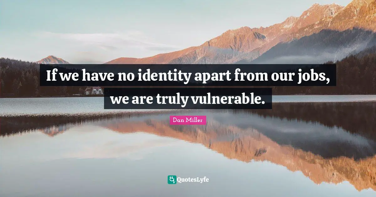 If we have no identity apart from our jobs, we are truly vulnerable.